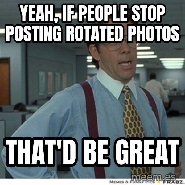 Office Space That Would Be Great meme: yeah, if people stop posting rotated photos / that'd be great
