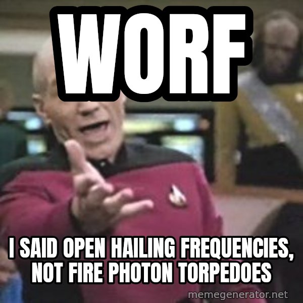 Captain Picard meme: worf / i said open hailing frequencies, not fire photon torpedoes