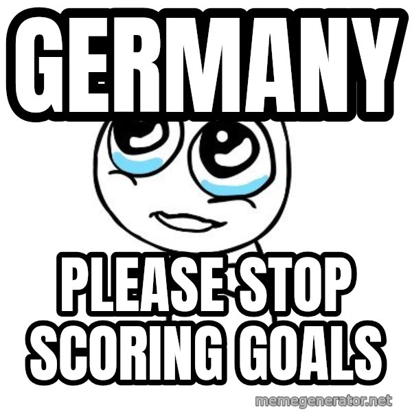 pleaseguy  meme: germany / please stop scoring goals
