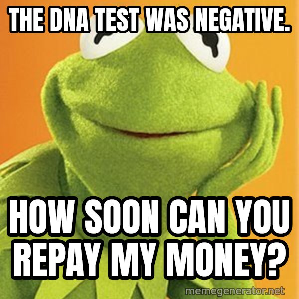 Kermit the frog meme: the dna test was negative. / how soon can you repay my money?