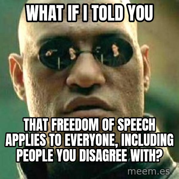 What if I told you / Matrix Morpheus meme: what if i told you / that freedom of speech applies to everyone, including people you disagree with?