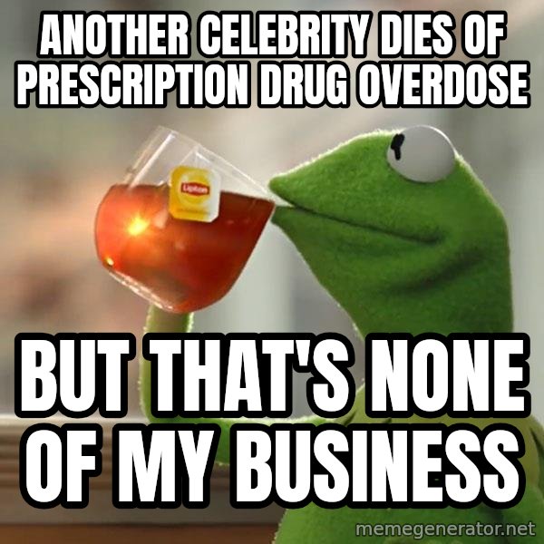 Kermit The Frog Drinking Tea meme: Another celebrity dies of prescription drug overdose / But that's none of my business