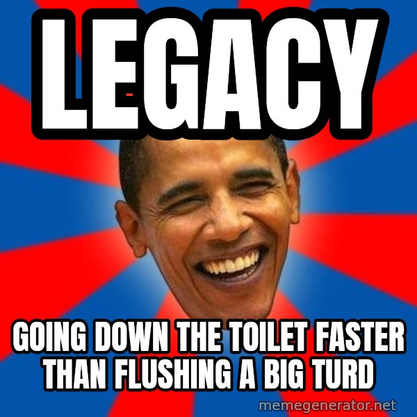 Obama meme: legacy / going down the toilet faster than flushing a big turd