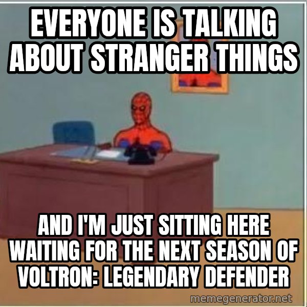 Spiderman Desk meme: everyone is talking about stranger things / and i'm just sitting here waiting for the next season of voltron: legendary defender