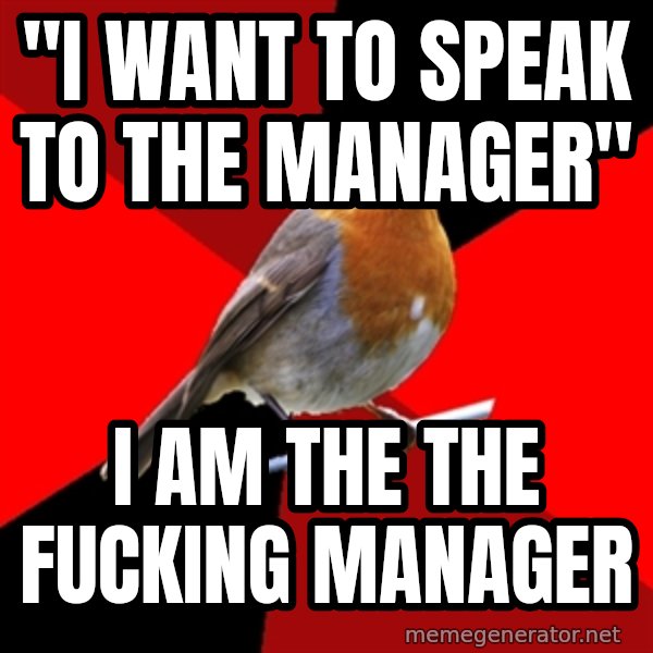 Retail Robin meme: "i want to speak to the manager" / I am the the fucking manager