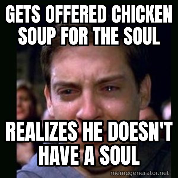 crying peter parker meme: gets offered chicken soup for the soul / realizes he doesn't have a soul