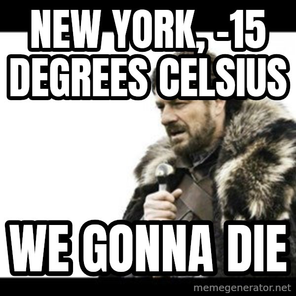 Winter is Coming meme: new york, -15 degrees celsius / we gonna die