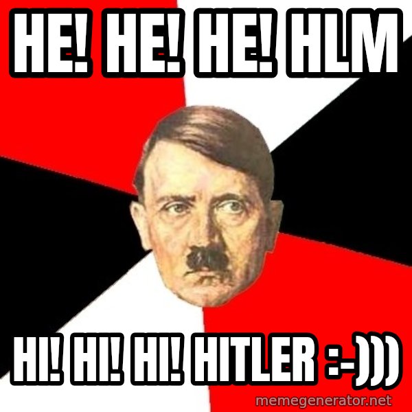 Advice Hitler meme: He! He! He! HLM / Hi! Hi! Hi! Hitler :-)))