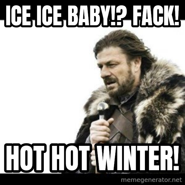 Winter is Coming meme: Ice ice baby!? Fack! / Hot hot winter!