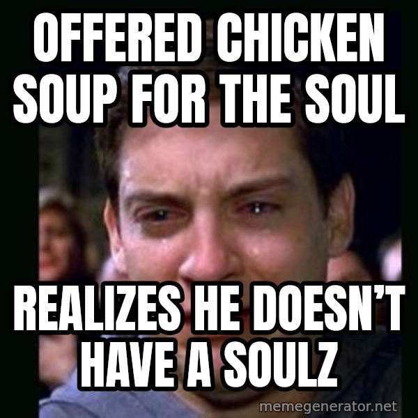 crying peter parker meme: Offered chicken soup for the soul / Realizes he doesn’t have a soulz