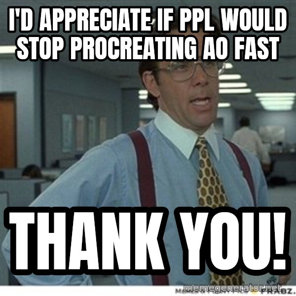 Office Space That Would Be Great meme: I'd appreciate if ppl would stop procreating ao fast / Thank you!
