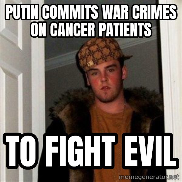 Scumbag Steve meme: Putin commits war crimes on cancer patients / to fight evil