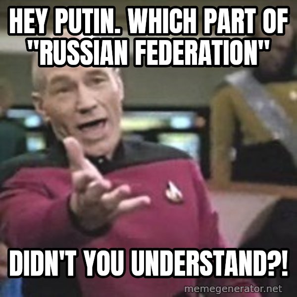 Captain Picard meme: Hey Putin. Which part of "Russian Federation" / didn't you understand?!