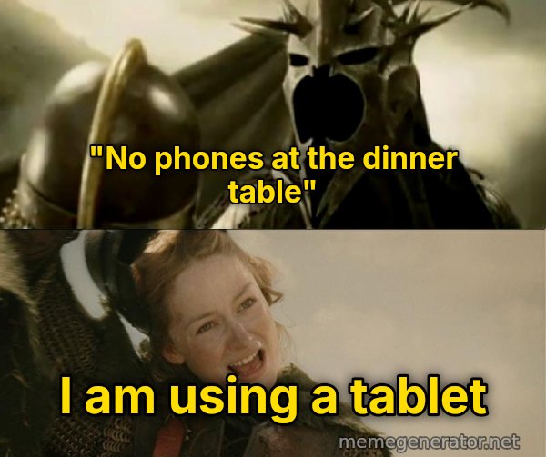 I Am No Man meme: "No phones at the dinner table" / I am using a tablet