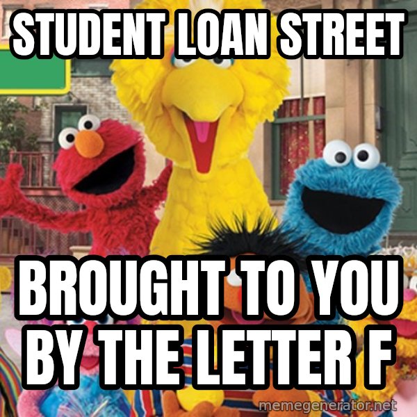 Sesame Street Sign meme: Student Loan Street / Brought to you by the letter F