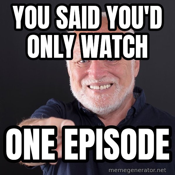 Harold Points at You meme: You said you'd only watch / one episode