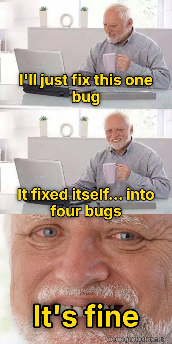 Harold Three Panels, Grin meme: I'll just fix this one bug / it fixed itself... into four bugs / it's fine