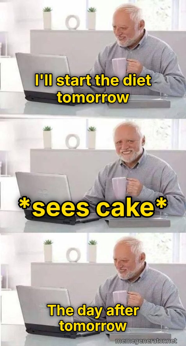 Harold Three Panels meme: I'll start the diet tomorrow / *sees cake* / the day after tomorrow