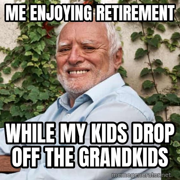 Harold on a Garden Bench meme: Me enjoying retirement / while my kids drop off the grandkids