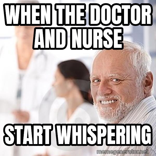 Harold at the Doctor's meme: When the doctor and nurse / start whispering