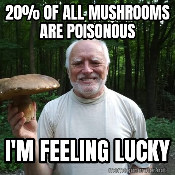 Harold's Mushroom meme: 20% of all mushrooms are poisonous / I'm feeling lucky