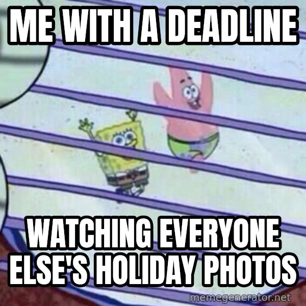 Squidward Looking Out the Window meme: Me with a deadline / watching everyone else's holiday photos