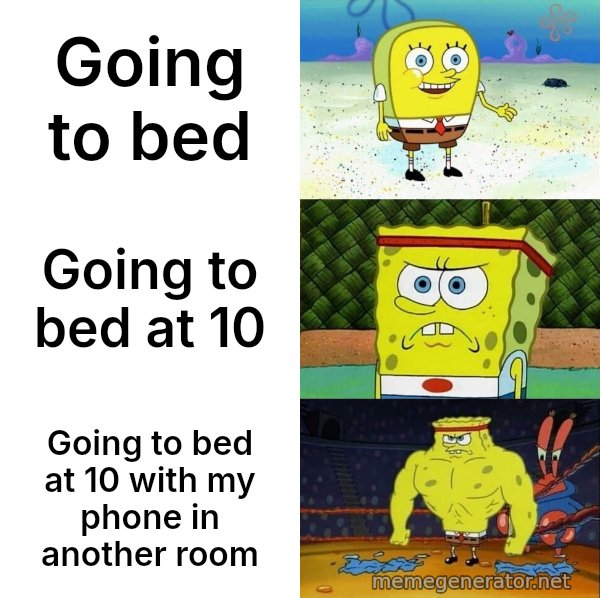 Increasingly Buff SpongeBob meme: Going to bed / Going to bed at 10 / Going to bed at 10 with my phone in another room