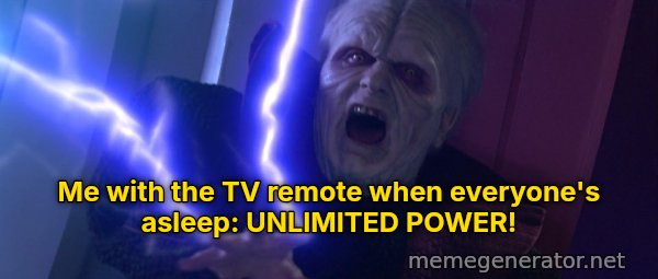 Unlimited Power meme: Me with the TV remote when everyone's asleep: UNLIMITED POWER!