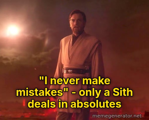 Only a Sith Deals in Absolutes meme: "I never make mistakes" - only a Sith deals in absolutes